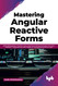 Mastering Angular Reactive Forms