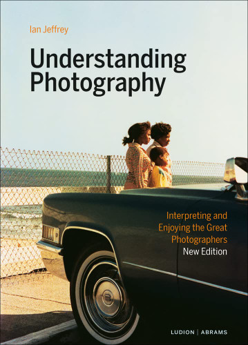 Understanding Photography: Interpreting and Enjoying the Great