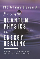 From Quantum Physics to Energy Healing: A Physicist's Journey to Mind