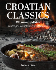 Croatian Classics: 100 Savoury Dishes To Delight Your Family And