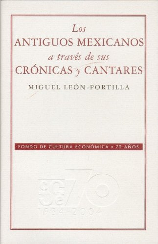 Los antiguos mexicanos a traves de sus cronicas y cantares