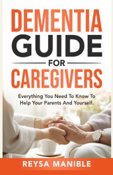 Dementia Guide for Caregivers: Everything You Need to Know to Help