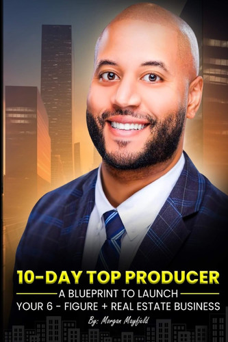 10-Day Top Producer: A Blueprint to Launch Your 6-Figure+ Real Estate