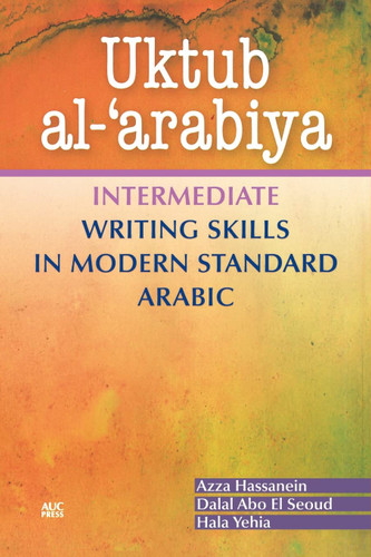 Uktub al- arabiya: Intermediate Writing Skills in Modern Standard Uktub al- arabiya: Intermediate Writing Skills in Modern Standard