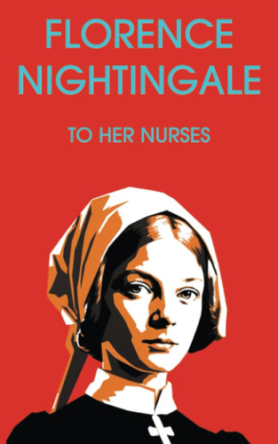 Florence Nightingale to Her Nurses