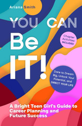 You Can Be It!: A Bright Teen Girl's Guide to Career Planning and