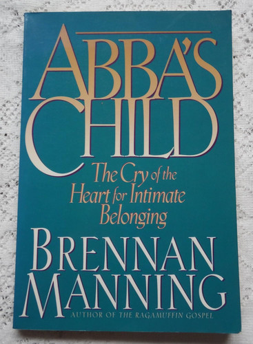 Abba's Child: The Cry of the Heart for Intimate Belonging