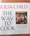 The Way To Cook. 1989. Cloth with dustjacket. Inscribed by Julia Child.