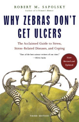 Why Zebras Don't Get Ulcers: The Acclaimed Guide to Stress