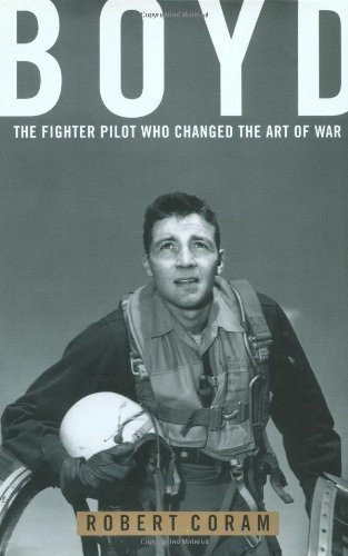 Boyd: The Fighter Pilot Who Changed the Art of War by Coram Robert