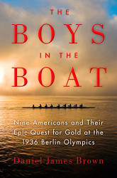 The Boys in the Boat: Nine Americans and Their Epic Quest for Gold at
