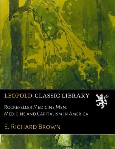 Rockefeller Medicine Men: Medicine and Capitalism in America