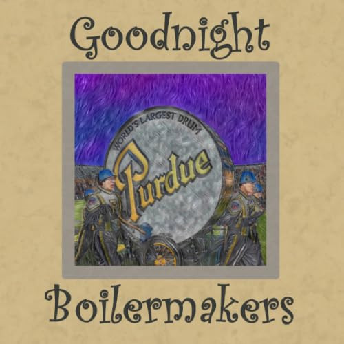 Goodnight Boilermakers: Purdue Bedtime Story Goodnight Boilermakers: Purdue Bedtime Story