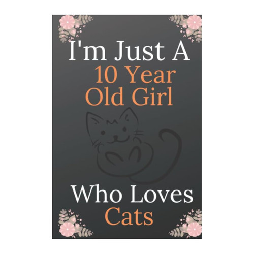I'm Just A 10 Year Old Girl Who Loves Cats