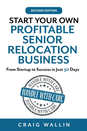 Start Your Own Profitable Senior Relocation Business: From Startup to Start Your Own Profitable Senior Relocation Business: From Startup to