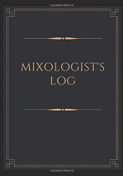 Mixologist's Log: Blank Journal Mixed Drinks and Cocktail Recipe Book