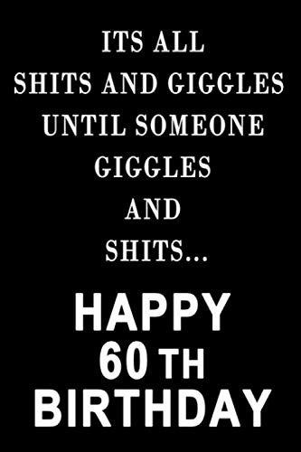 Its All Shits and Giggles Until Someone Giggles and Shits Happy 60th
