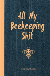 All My Beekeeping Shit Beekeeping Journal
