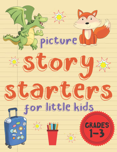 Picture Story Starters For Little Kids: Easy Writing Prompts For