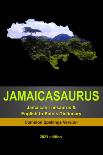 JAMAICASAURUS: The Jamaican Thesaurus & English-to-Patois Dictionary