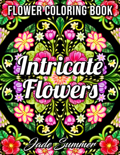 Intricate Flowers: An Adult Coloring Book with 50 Detailed Flower