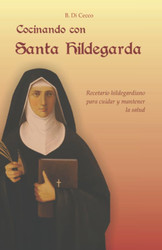 Cocinando con Santa Hildegarda: Recetario hildegardiano para cuidar y