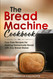 The Bread Machine Cookbook: Fuss-Free Recipes for Making Homemade