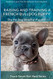 Raising And Training A French Bulldog Puppy: The Pet Dog Bible For Raising And Training A French Bulldog Puppy: The Pet Dog Bible For