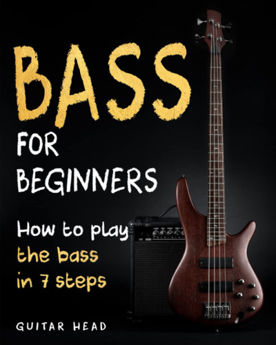 Bass For Beginners: How To Play The Bass In 7 Simple Steps Even If