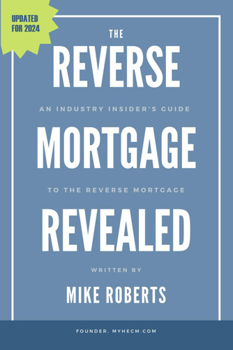 The Reverse Mortgage Revealed: An Industry Insider's Guide to the