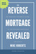 The Reverse Mortgage Revealed: An Industry Insider's Guide to the