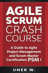 Agile Scrum Crash Course: A Guide To Agile Project Management and