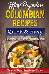 Most Popular Colombian Recipes Quick & Easy: A Cookbook of Classic