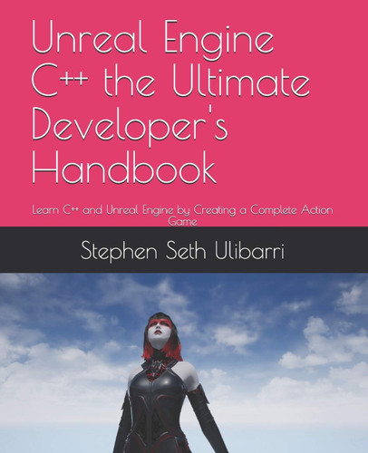 Unreal Engine C++ the Ultimate Developer's Handbook: Learn C++ and