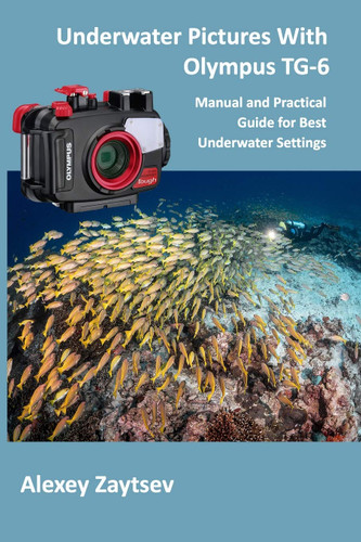 Underwater Pictures With Olympus TG-6: Manual - nd Practical Guide