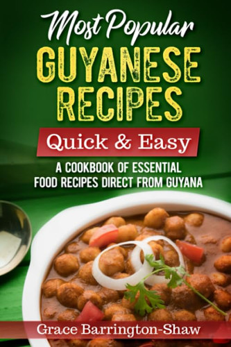 Most Popular Guyanese Recipes - Quick and Easy: A Cookbook of