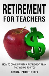 Retirement for Teachers: How to Come Up with a Retirement Plan That