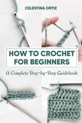 How to Crochet for Beginners: A Complete Step-by-Step Guidebook