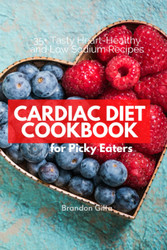 Cardiac Diet Cookbook for Picky Eaters: 35+ Tasty Heart-Healthy and