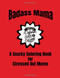 Badass Mama | A Snarky Coloring Book for Stressed Out Moms Badass Mama | A Snarky Coloring Book for Stressed Out Moms