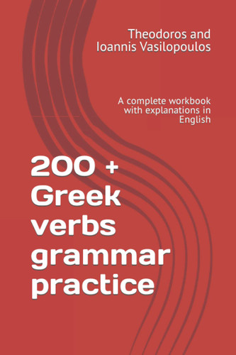 200 + Greek verbs grammar practice: A complete workbook with