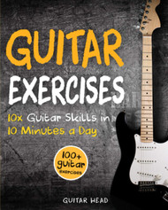 Guitar Exercises: 10x Guitar Skills in 10 Minutes a Day: An Arsenal