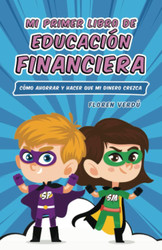 Mi primer libro de educacio un financiera: Como ahorrar y hacer que