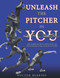 Unleash the Pitcher in You: The Inner Secrets and Guide to Developing