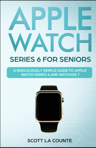 Apple Watch Series 6 For Seniors: A Ridiculously Simple Guide To