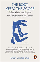 The Body Keeps the Score Mind Brain and Body in the Transformation of