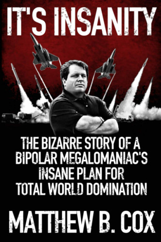 It's Insanity: The Bizarre Story of a Bipolar Megalomaniac's Insane
