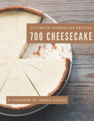 700 Ultimate Homemade Cheesecake Recipes: A Homemade Cheesecake