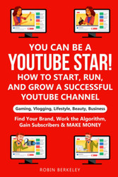 YOU can be a YouTube Star! How to Start Run and Grow a Successful