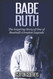 Babe Ruth: The Inspiring Story of One of Baseball's Greatest Legends